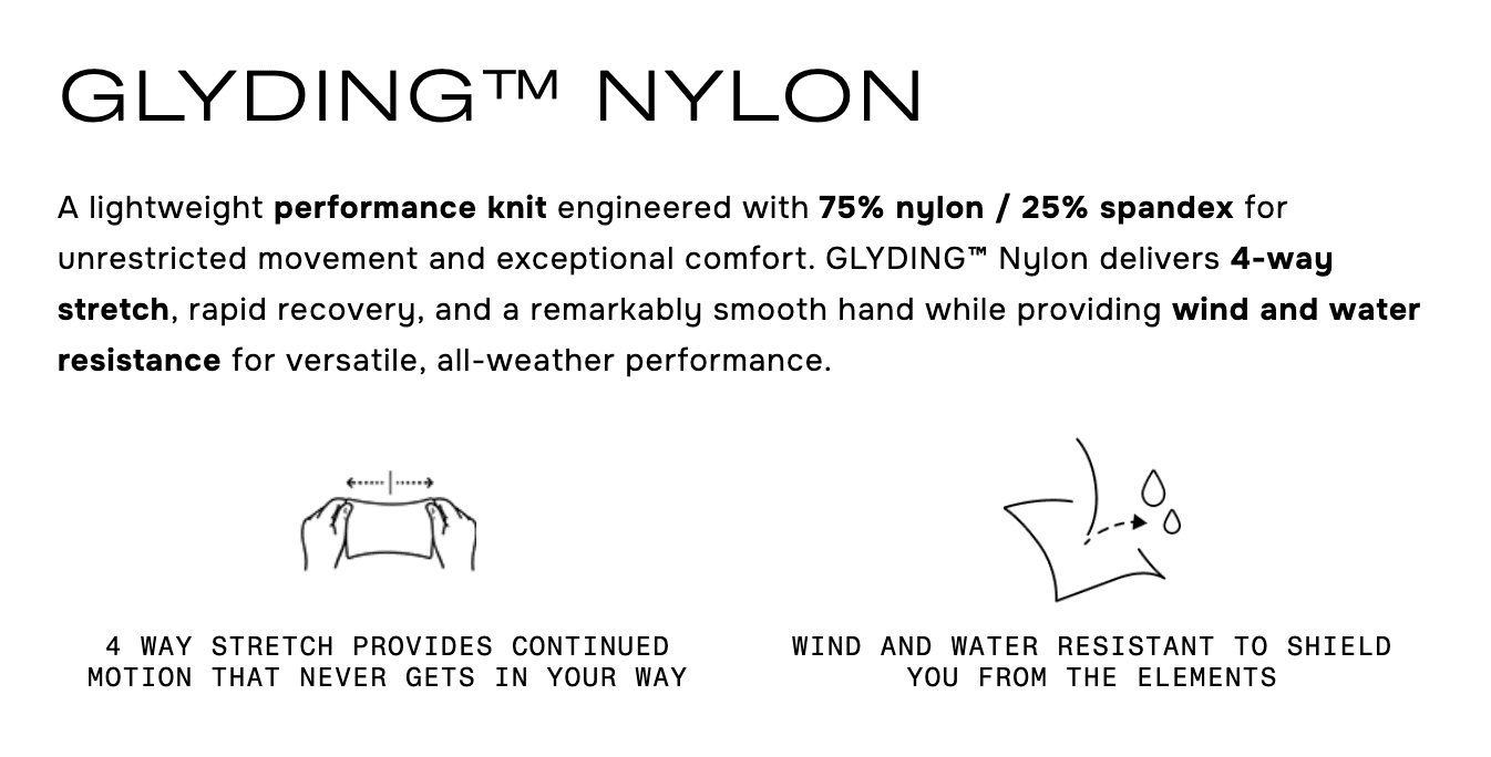 GLYDING NYLON fabric: lightweight, 4-way stretch, wind and water resistant performance material.